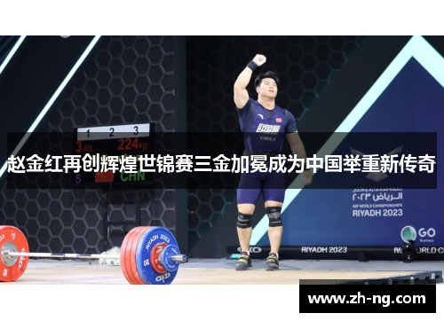 赵金红再创辉煌世锦赛三金加冕成为中国举重新传奇