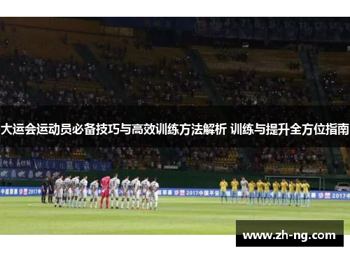 大运会运动员必备技巧与高效训练方法解析 训练与提升全方位指南