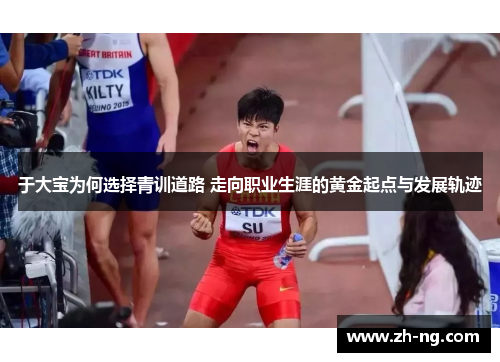 于大宝为何选择青训道路 走向职业生涯的黄金起点与发展轨迹