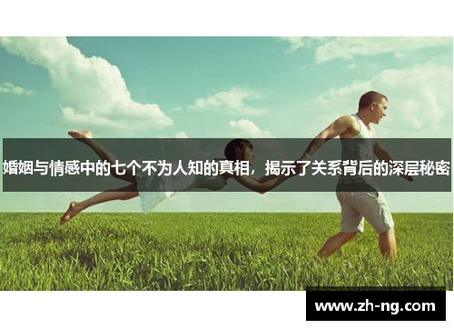 婚姻与情感中的七个不为人知的真相，揭示了关系背后的深层秘密